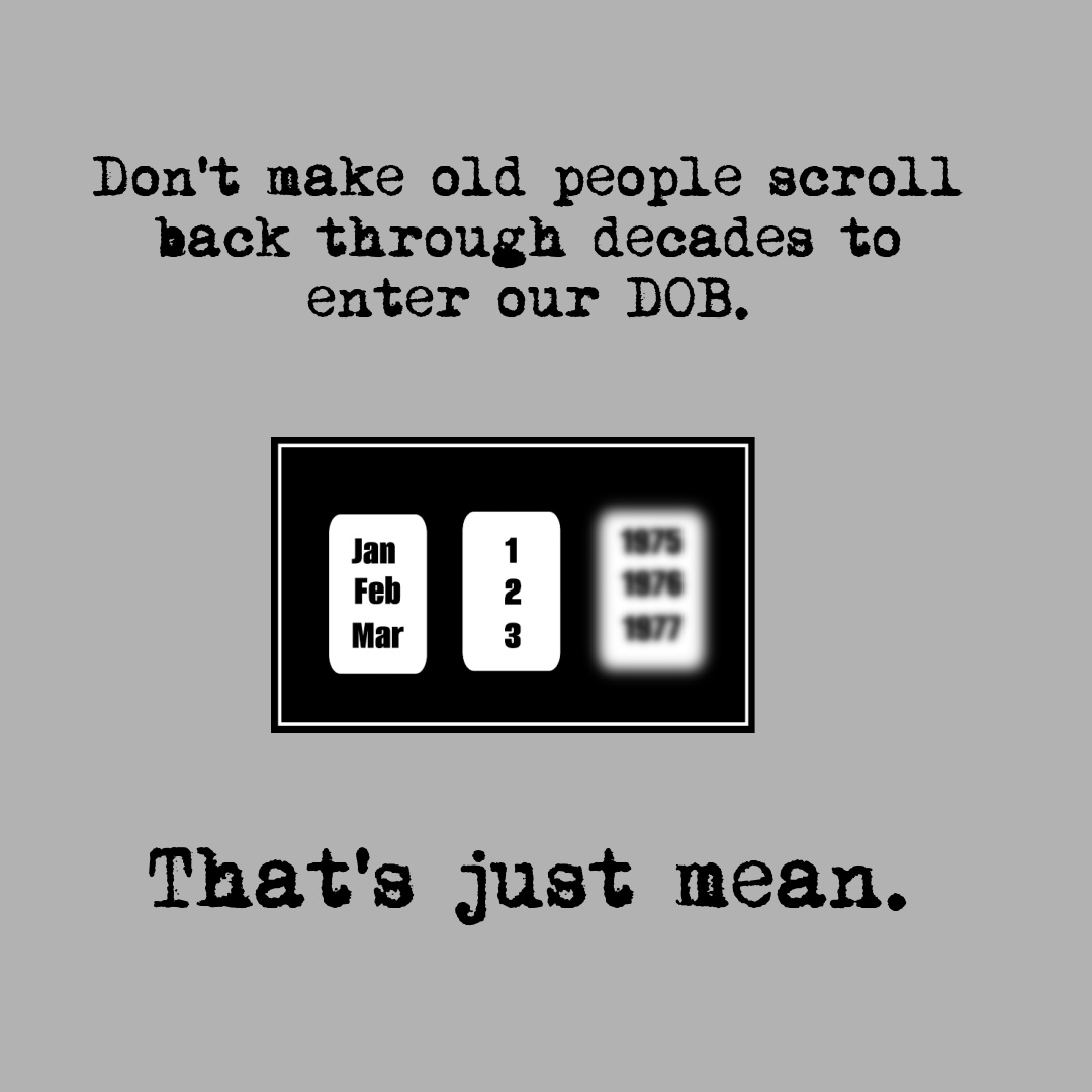 50ishN's tweet photo. With another birthday right around the corner, here's another #UI pet peeve. What evil villain thought it would be fun to make us old folks scroll back through DECADES to enter our DOB? Can't we just type it in? #UX #UIdesign #UIforUsers https://t.co/HLESghOvrg https://t.co/ZvB5qt6pMN