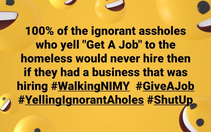 #TrueStory #NIMBY #WalkingNIMY #HowAboutGiveAJob #YellingIgnorantAssholes #ShutUpDummy