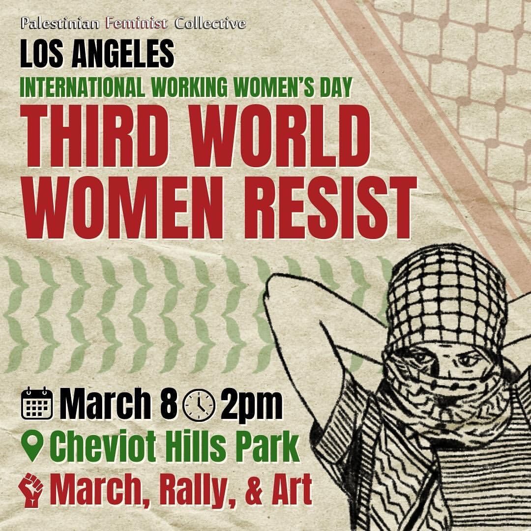 🚨LOS ANGELES - PALESTINE ACTION🚨

From <a href="/PalFeminist/">Palestinian Feminist Collective</a>: 

This International Working Women’s Day we will uplift the pivotal role working women play as freedom fighters &amp; protectors of home &amp; homeland. #FreePalestine 

Join us for TOMORROW FRIDAY, March 8, 2pm @ Cheviot Hills Park