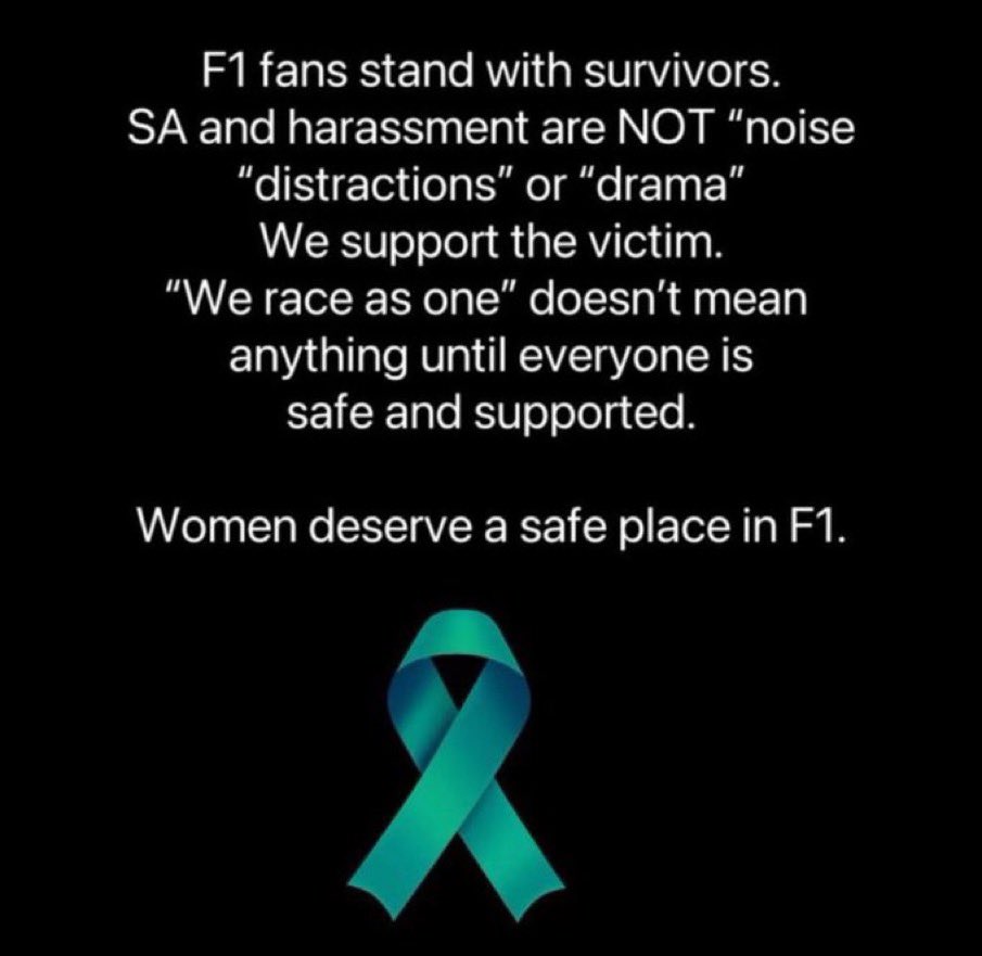 #WeRaceAsOne : As an F1 fan, I am against SA &amp; Harassment. 

- I do not condone the suspension of the victim.
- I do not condone what the drivers said about it being a "noise" or "distraction"
- I do not condone drivers downplaying this matter in any sort of.

Women deserves a