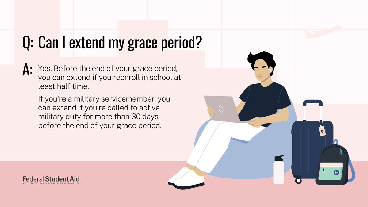 For most federal student loan types, if you graduate or leave school, monthly payments are not due right away. Instead, you are given a six-month grace period to get financially settled, research repayment plans, and talk to your servicer about your options. Check out two ways to