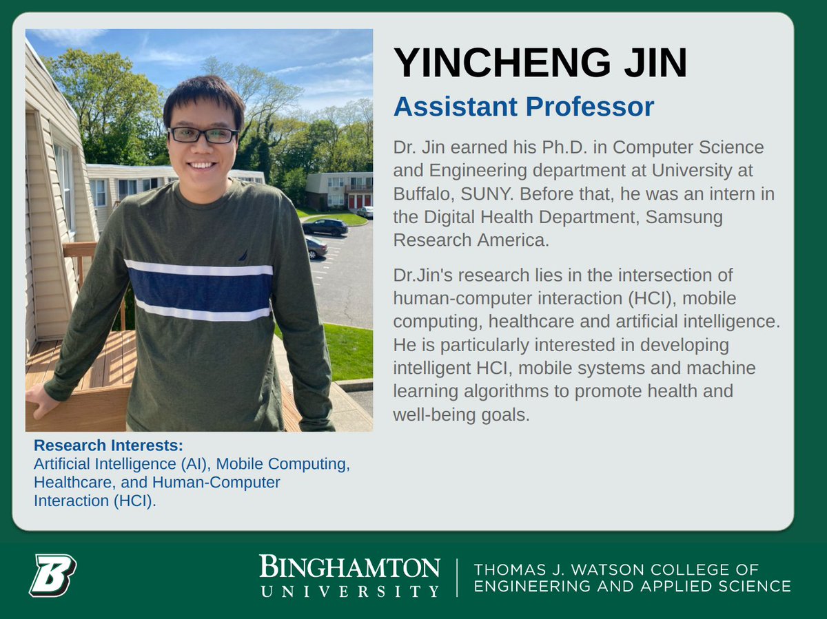 New Faculty Profile: Assistant Professor Yincheng Jin joined <a href="/BingCompSci/">School of Computing, Binghamton University</a> in Fall 2023. He is actively looking for PhD students in HCI, mobile computing, healthcare, and AI.  We are still accepting PhD applications for Fall'24 semester! <a href="/bing_watson/">Watson College - Binghamton University</a>