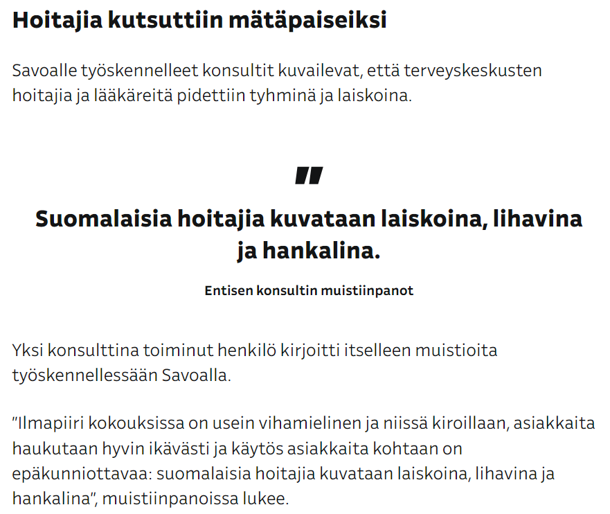 Jos ei hoitajat suostu menemään tarpeeksi syvään kyykkyyn, tulee Savoa Partners Oy ja 'säröttää'.

Täysin epäeettistä toimintaa. Meidän kaikkien verorahoilla. Mutta valittakaa vain siitä, miten 'Vientiteollisuus kannattaa, hoitotyö ei'.

yle.fi/a/74-20077863