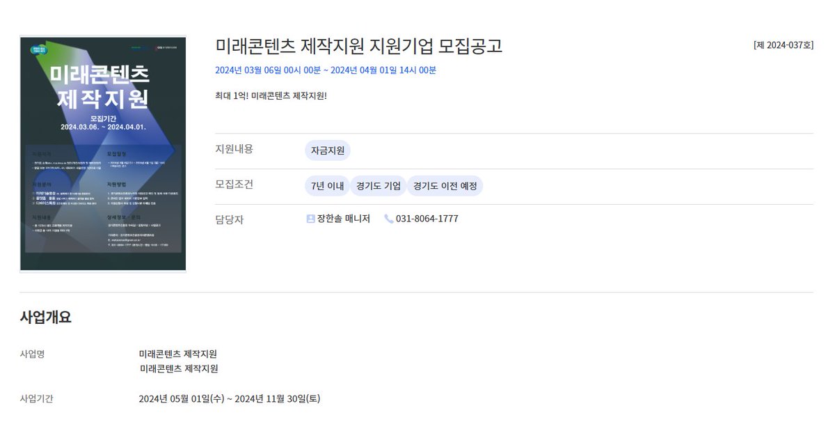 [경기콘텐츠진흥원 "미래콘텐츠 제작 지원" 사업 지원 기업 모집중!] 

지원 항목: 자금 지원
총 제작 지원금: 10억 원
기업별 최대 지원금: 1억 원
지원 분야: 미래기술융합, 플랫폼 활용, 디바이스 특화
모집 대상: 총 15개사 내외 기업
모집 기간: 2024년 03월 06일 ~ 2024년 04월 01일
모집 조건: