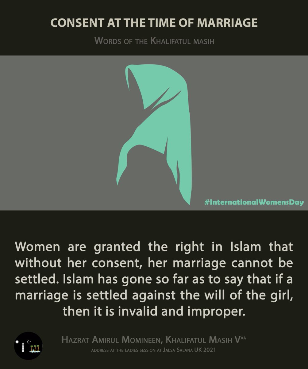 #Women are granted the right in Islam that without her consent, her marriage cannot be settled. Islam has gone so far as to say that if a marriage is settled against the will of the girl, then it is invalid and improper.

#InternationalWomensDay
#WomenInIslam
#WomenEmpowerment