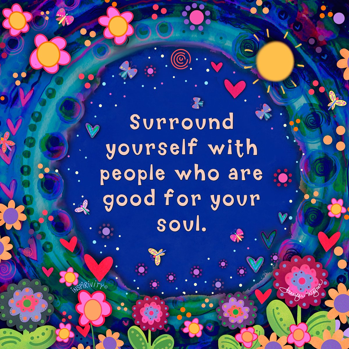 Surround yourself with people who are good for your soul. ~ Hard to find but priceless when that happens!