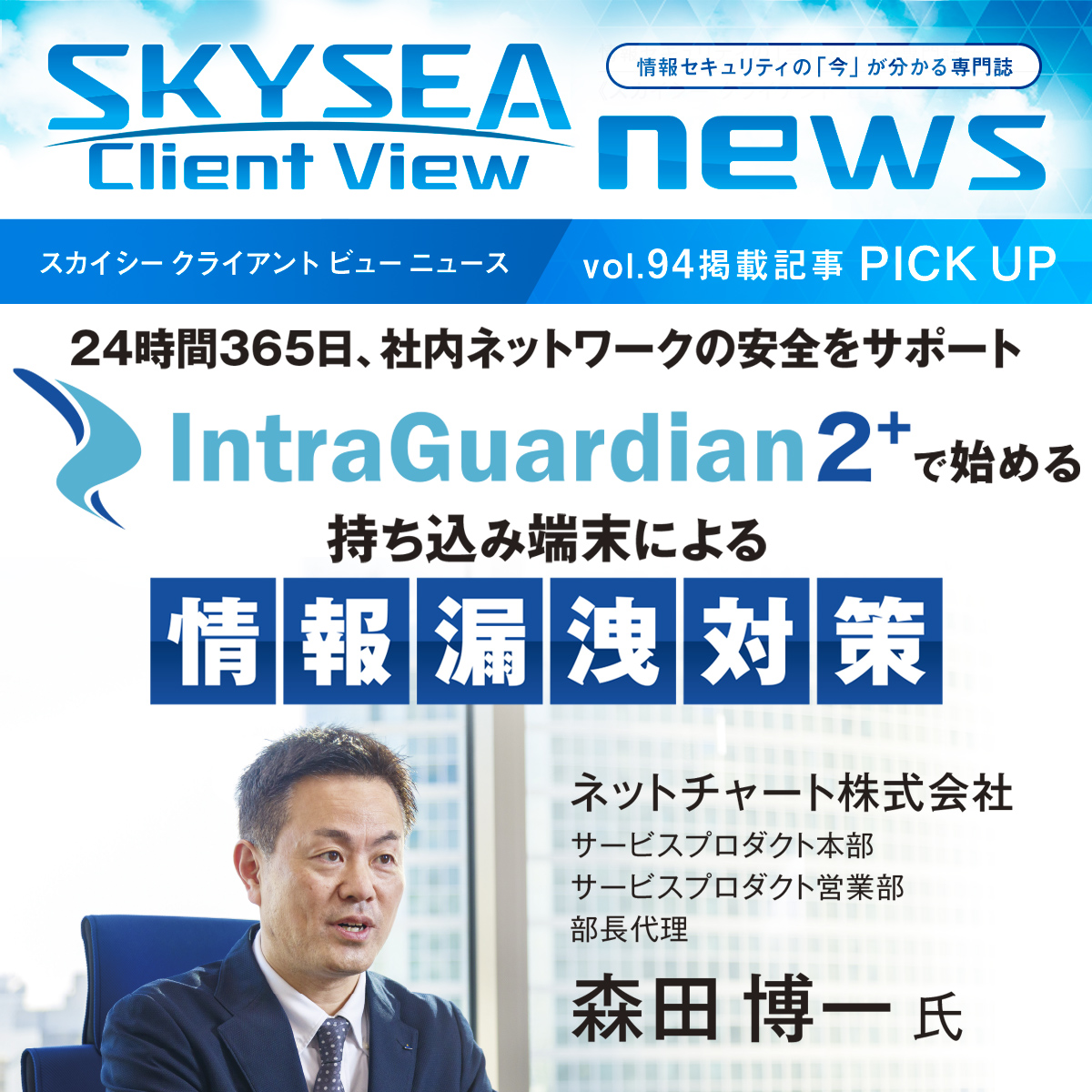 情報誌「SKYSEA Client View NEWS」の最新号（Vol.94）より、特集記事をピックアップ✨ ネットチャート株式会社の森田 博一  氏へのインタビュー記事では、不正接続防止ソリューション「IntraGuardian2+」を活用した持ち込み端末の管理について語っていただきました ...