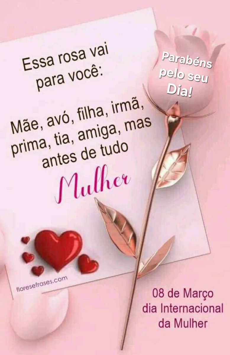 A vocês mulheres, o meu carinho, respeito e admiração. Feliz Dia Internacional da Mulher.