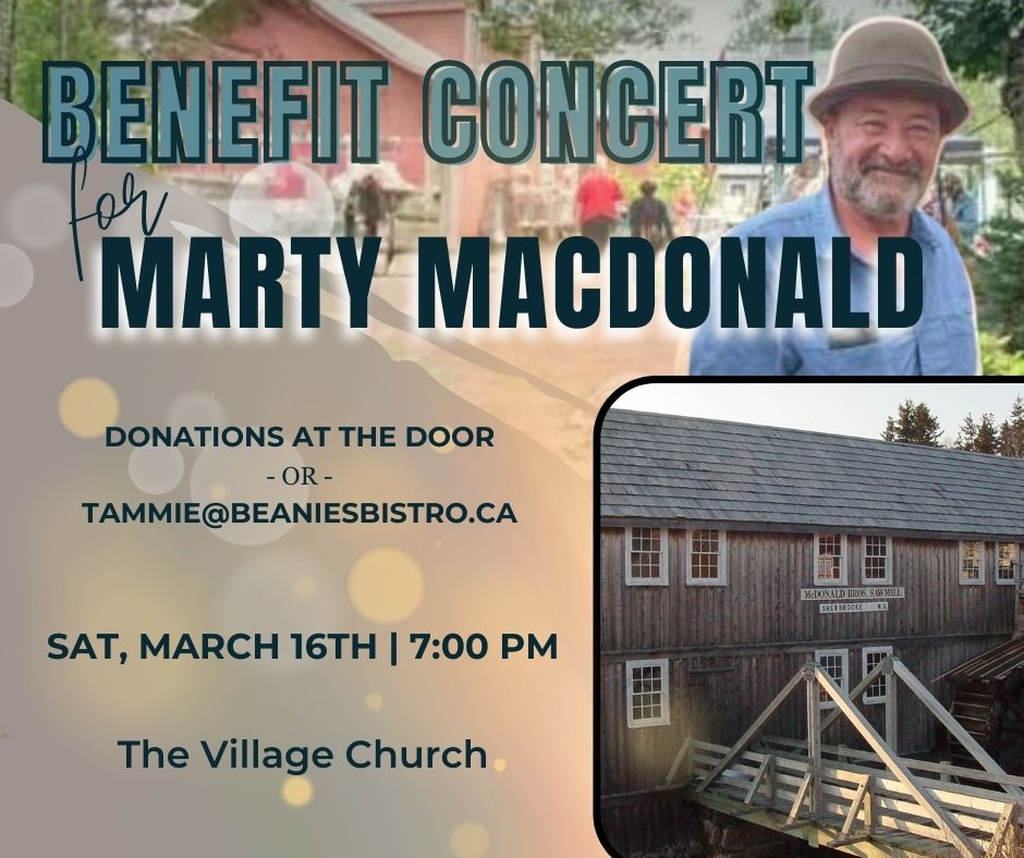 Next Saturday, March 16th, at the Church in Sherbrooke Village, we will be hosting a Benefit Concert for Marty MacDonald. We hope you come to support the cause. We hope you choose to donate today at the email on the image. 100% of the proceeds go to help out Marty.