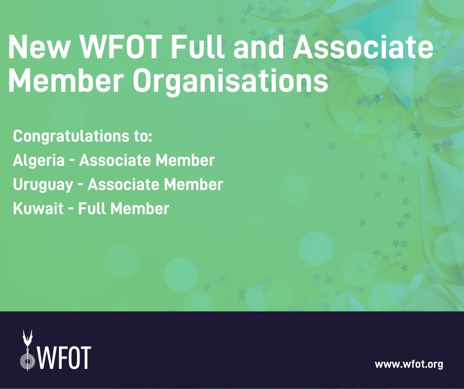 Congratulations to the following new Full and Associate Members of the World Federation of Occupational Therapists: Algeria - Associate Member of WFOT. Uruguay - Associate Member of WFOT. Kuwait - Full Member of WFOT.