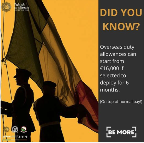 BE MORE Did you know? On a 6-month overseas deployment, a tax-free overseas duty allowance of approximately €16,000 is payable. This extra benefit is on top of your regular pay. Check out military.ie on the current deployments of troops. #bemore #irishdefenceforces