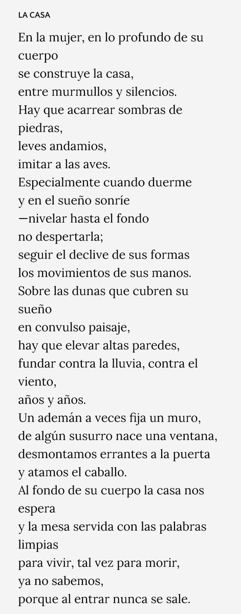 "En la mujer, en lo profundo de su cuerpo
se construye la casa,
entre murmullos y silencios.
Hay que acarrear sombras de piedras,
leves andamios,
imitar a las aves."

...

"La casa", 1978
#EugenioMontejo #Venezuela 
#DiaInternacionalDeLaMujer