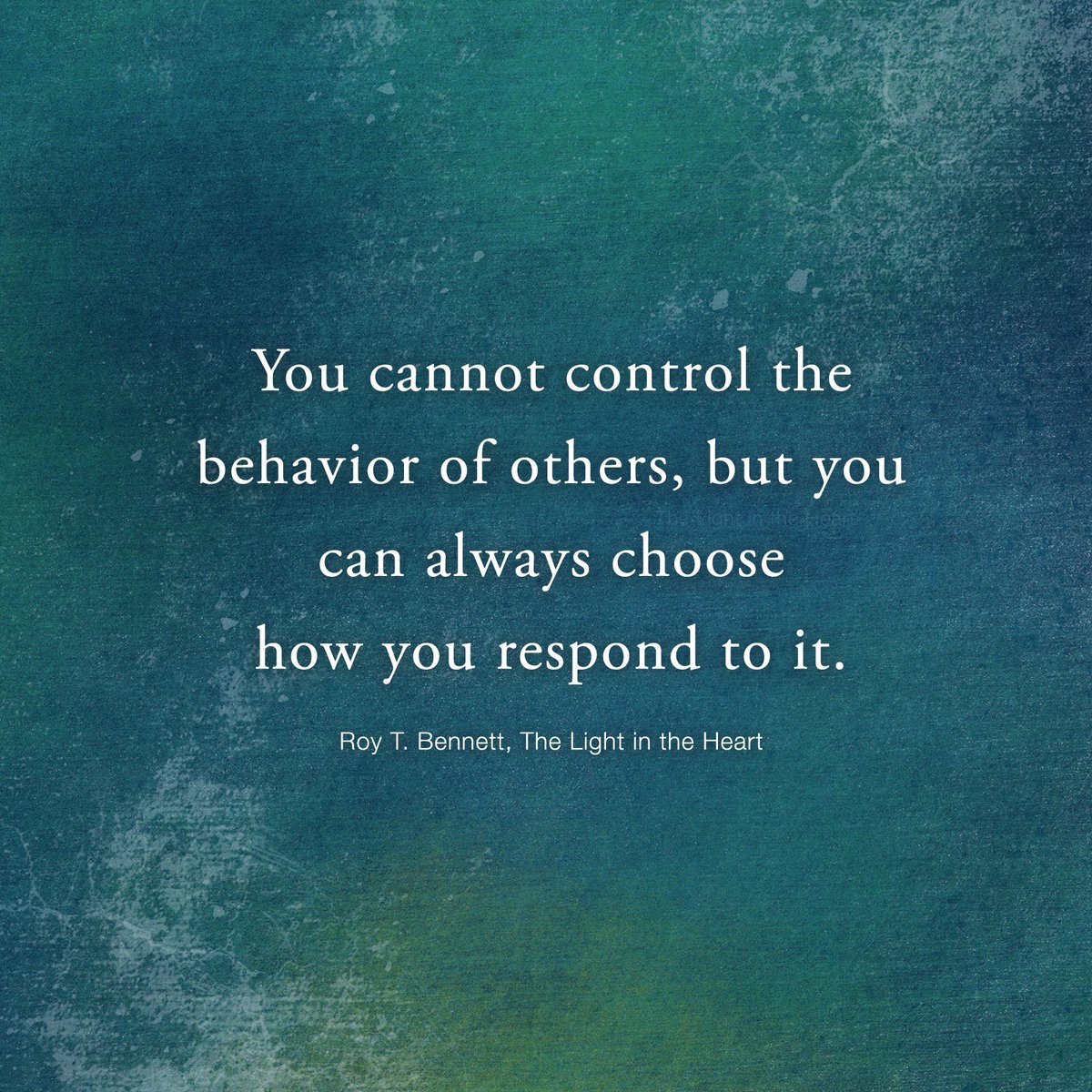 You cannot control the behavior of others, but you can always choose how you respond to it. Roy T. Bennett, The Light in the Heart #motivation #Inspiration #quote #quotes #RoyTBennett