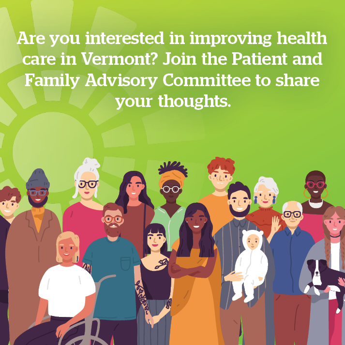 Are you interested in improving health care in Vermont? Become a member of our Patient and Family Advisory Committee and share your direct experiences accessing health care in our state. Learn more about this volunteer opportunity here: Careers - onecarevt.org/careers/