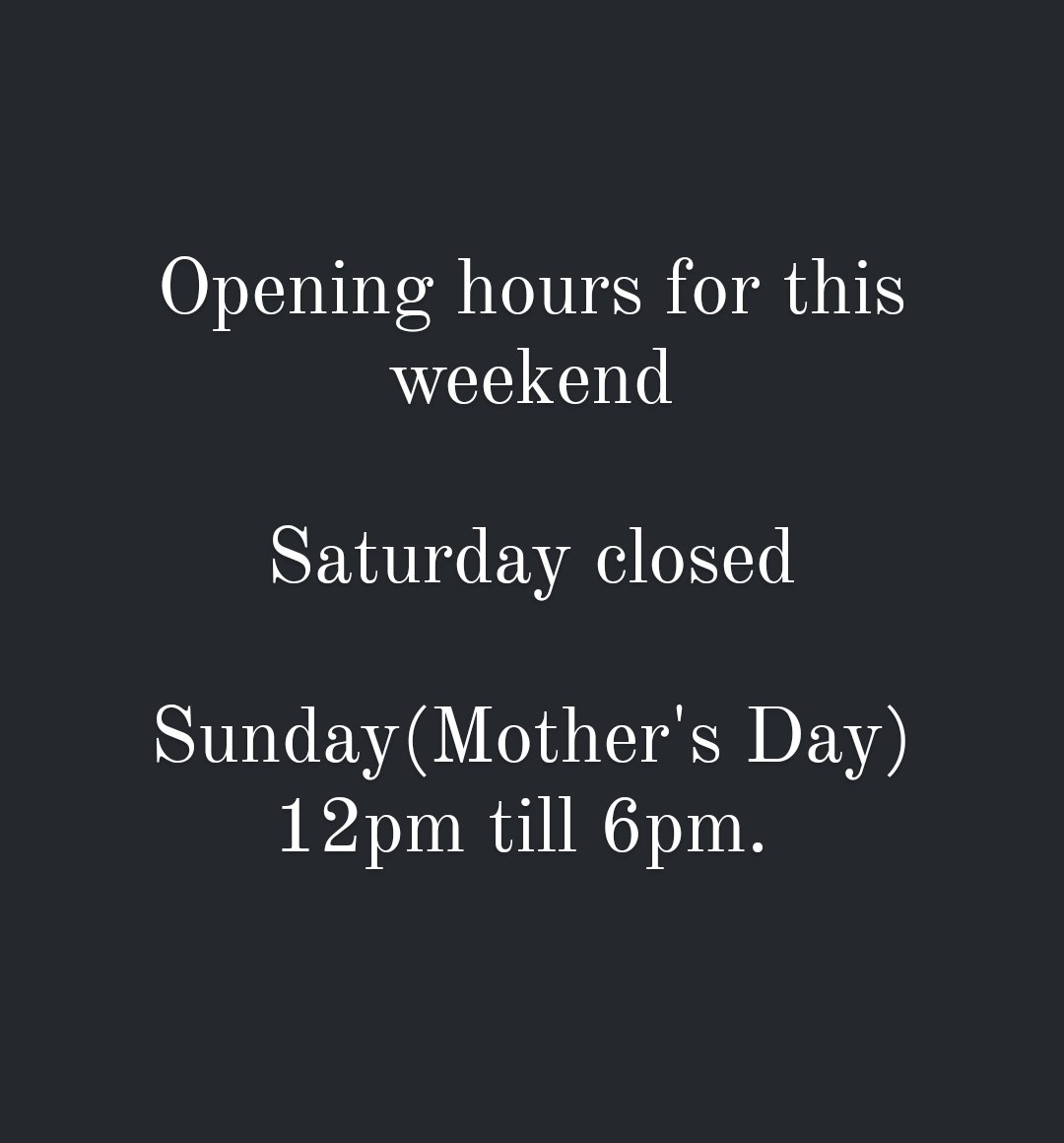 Opening hours for this weekend. Longer hours for Mother's Day Sunday