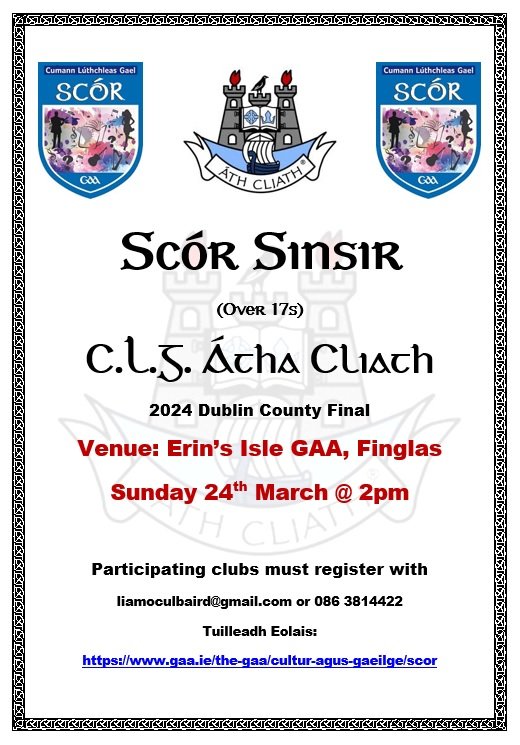 Entries for Scór Sinsir Átha Cliath '24 are required by Tuesday 12th March.

Please register with liamoculbaird@gmail.com or 086 3814422.

Competition will take place at Erin's Isle GAA, Finglas on Sunday 24th March at 2pm.