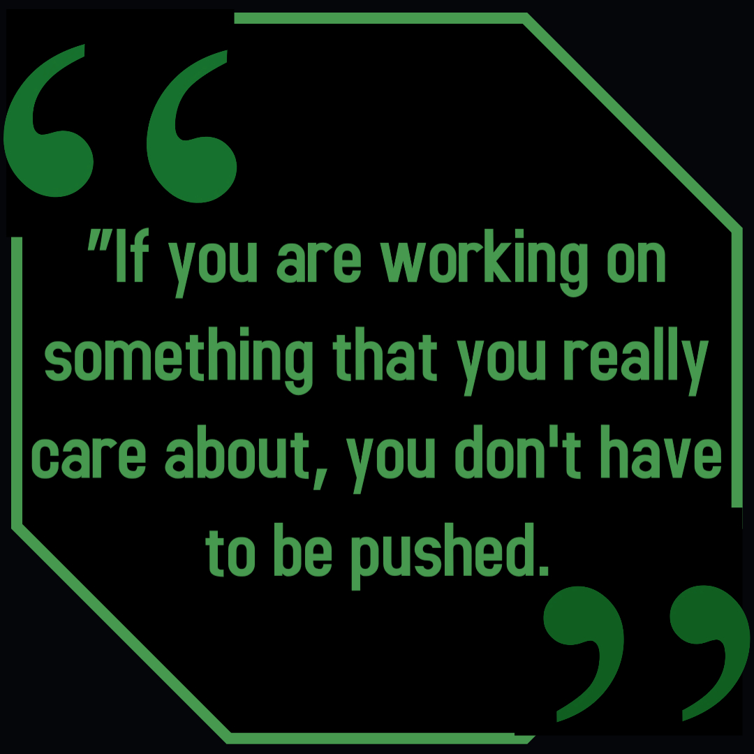 If you are working on something that you really care about, you don't have to be pushed - #DigitalMarketing #SEOExpertise #SmallBusinessBoost