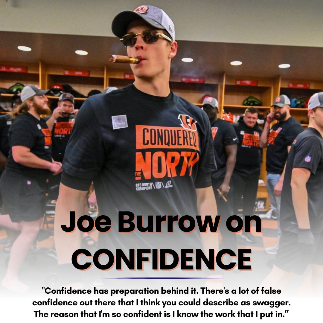 Joe Burrow said, 'Confidence has preparation behind it. There's a lot of false confidence out there that I think you could describe as swagger. The reason that I'm so confident is I know the work that I put in.' It means resilience and hard work. Confidence isn't about being