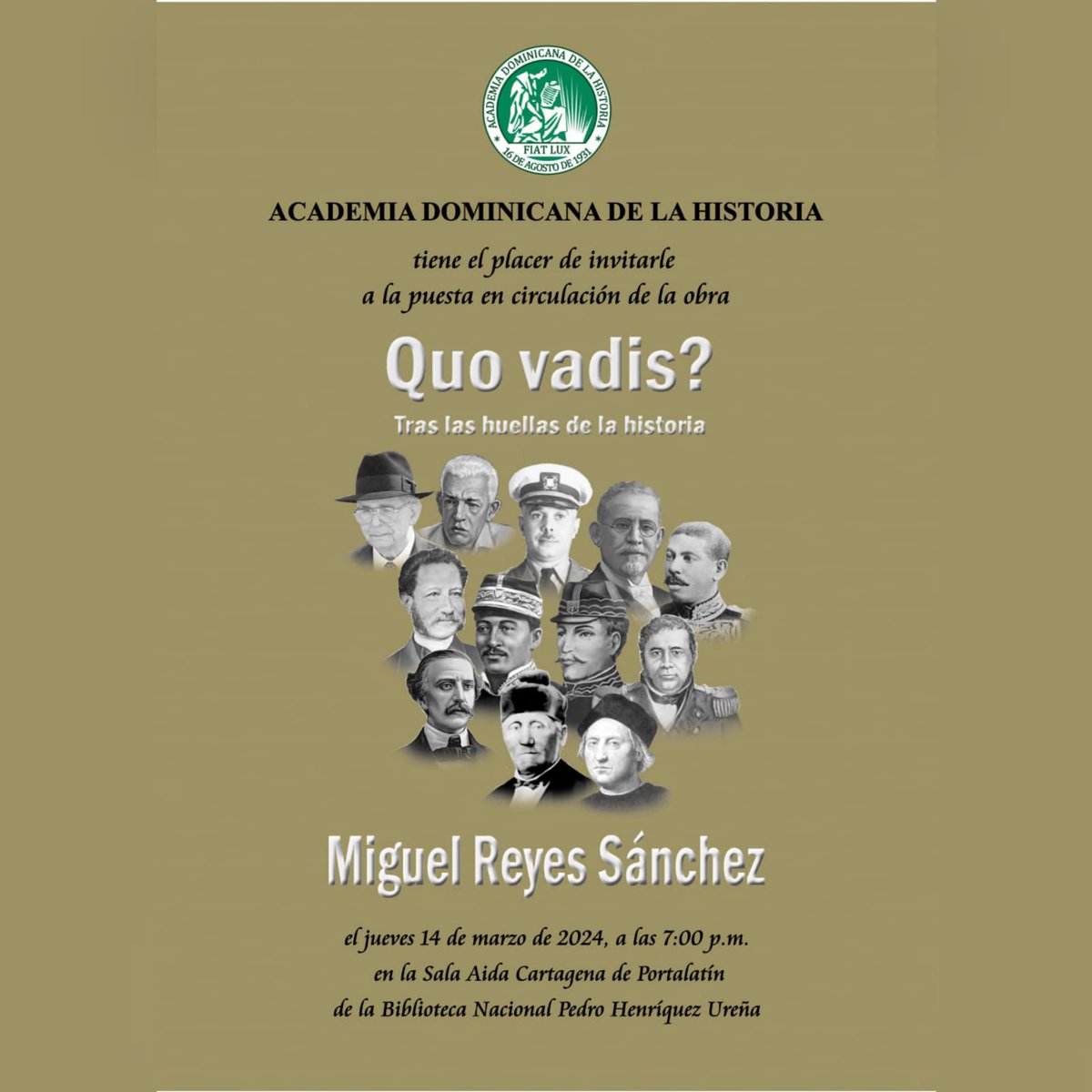 Nos place invitarles a la puesta en circulación de la obra Quo vadis, tras las huellas de la historia, del historiador y miembro de número, Miguel Reyes Sánchez, el jueves 14 marzo, a las 7:00 p.m.
Sala Aída Cartagena de Portalatín de la Biblioteca Nacional Pedro Henríquez Ureña.