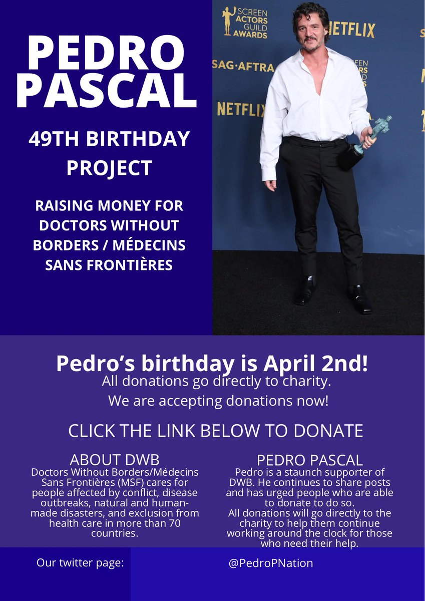 Birthday project for Pedro Pascal! -April 2nd is Pedro’s 49th birthday and we wanted to do something to let him know we’re thinking of him. -We will be raising money for @MSF_USA - a charity Pedro is very passionate about. -All donations will go DIRECTLY to DWB. -If we hit each