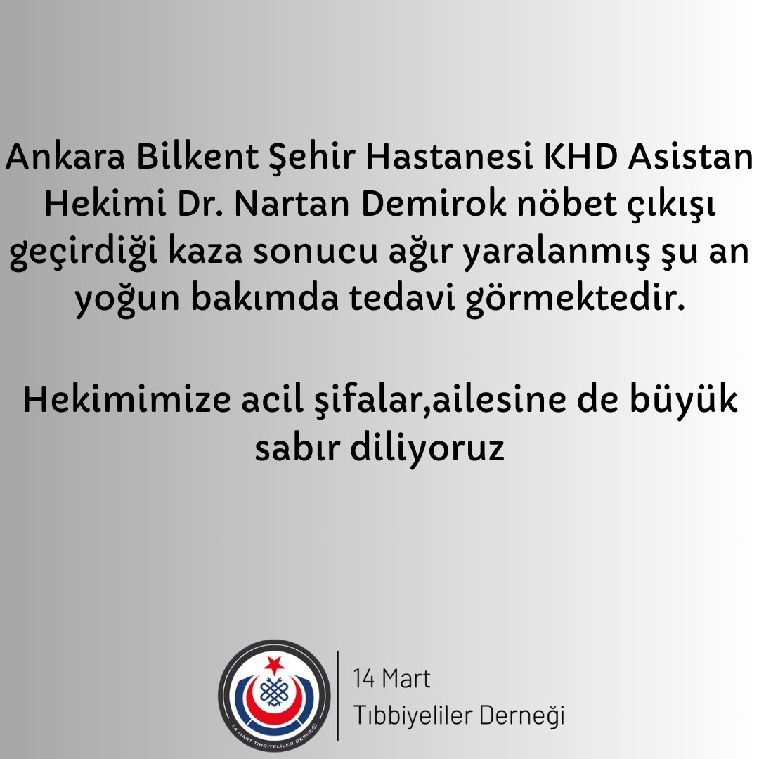 Ankara Bilkent Şehir Hastanesi KHD Asistan Hekimi Dr. Nartan Demirok nöbet çıkışı geçirdiği kaza sonucu ağır yaralanmış şu an yoğun bakımda tedavi görmektedir. Hekimimize acil şifalar, ailesine de büyük sabır diliyoruz.