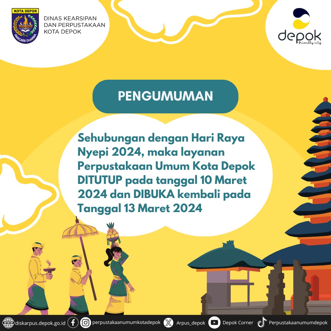 Sehubungan dengan Hari Raya Nyepi 2024, maka layanan Perpustakaan Umum Kota Depok DITUTUP pada tanggal 10 Maret 2024 dan DIBUKA kembali pada tanggal 13 Maret 2024.