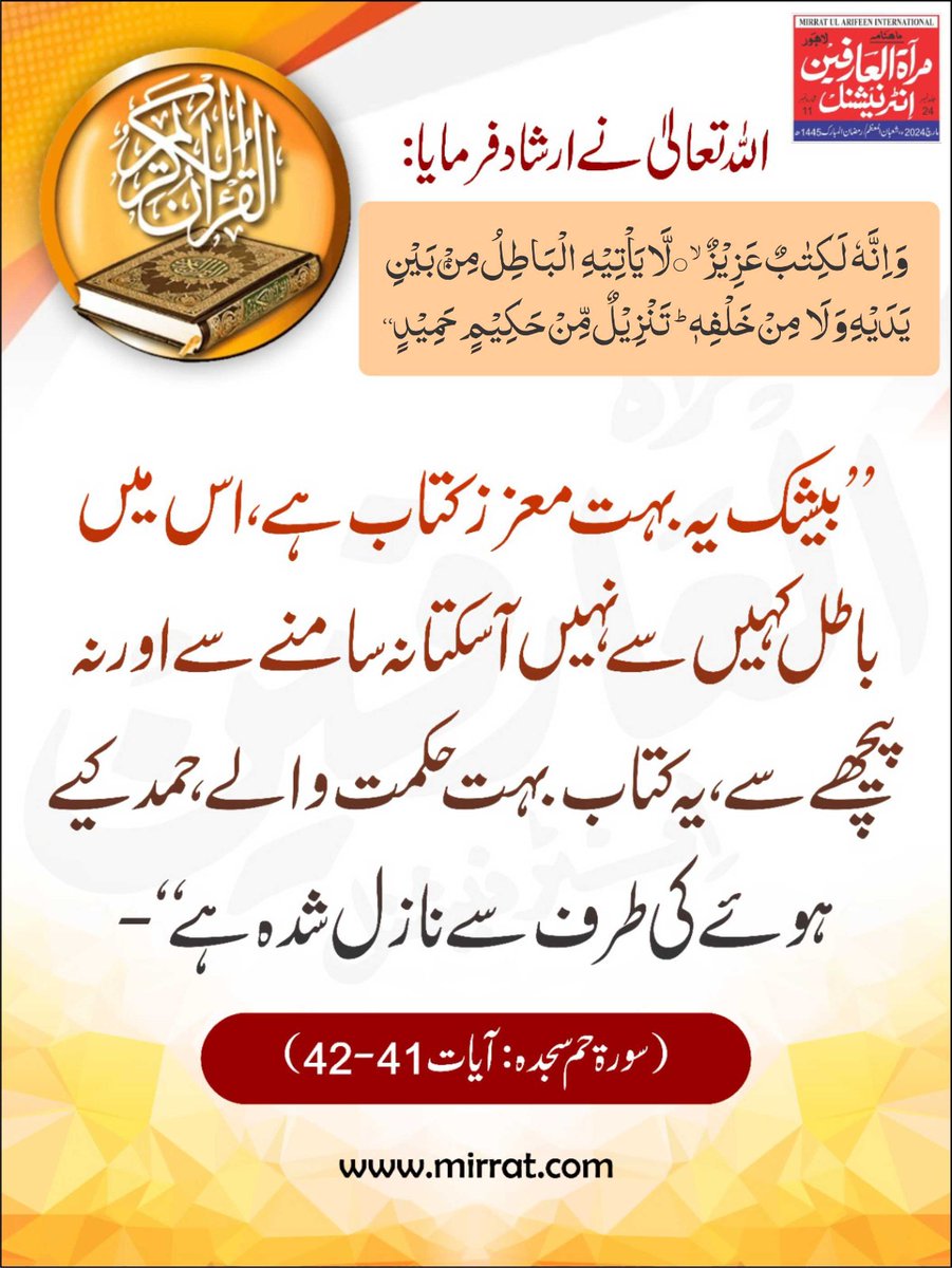’’ بیشک یہ بہت معزز کتاب ہے - اس میں باطل کہیں سے نہیں آسکتا نہ سامنے سے اور نہ پیچھے سے، یہ کتاب بہت حکمت والے، حمد کیے ہوئے کی طرف سے نازل شدہ ہے ‘‘-
(حم سجدہ:41-42)

#MirratulArifeenInternational #Quran