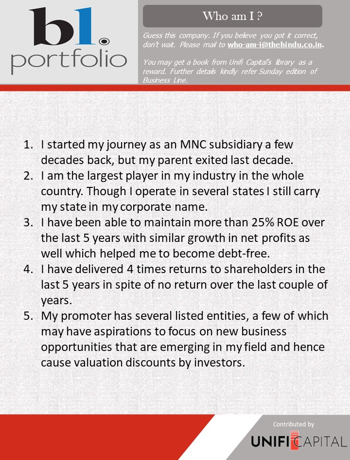 Hi Guys, Thank you for your active participation.    

Guess this company, based on the clues given below.  

Winners will get a book from Unifi Capital's library of title collections.

<a href="/businessline/">businessline</a>

<a href="/BlPortfolio/">BL Portfolio</a>