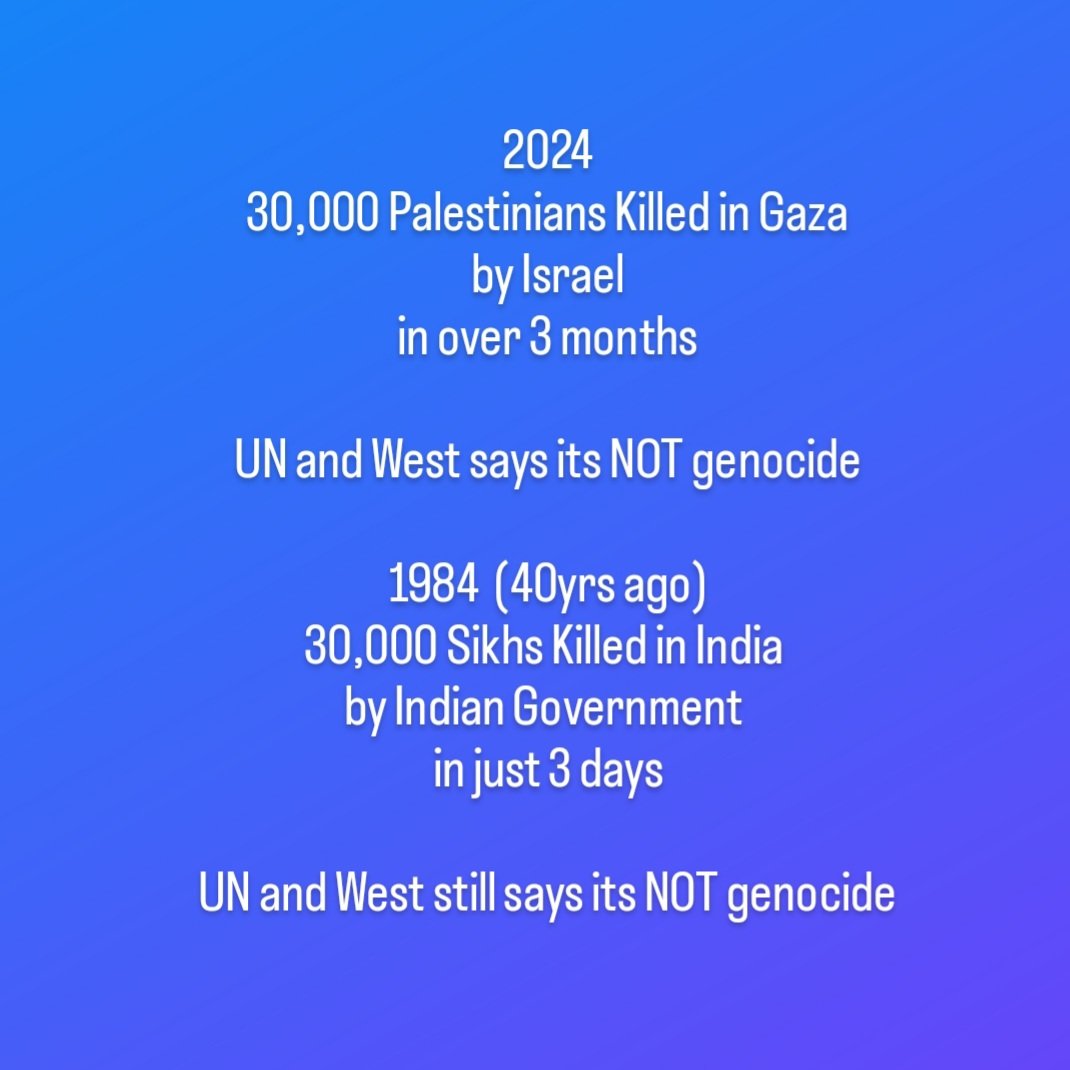 2024 30,000 #Palestinians Killed in #Gaza by #Israel in over 3 months #UN and #West says its NOT Genocide 1984 (40yrs ago) 30,000 #Sikhs Killed in #India by #Indian Government in just 3 days UN and West still says its NOT #Genocide
