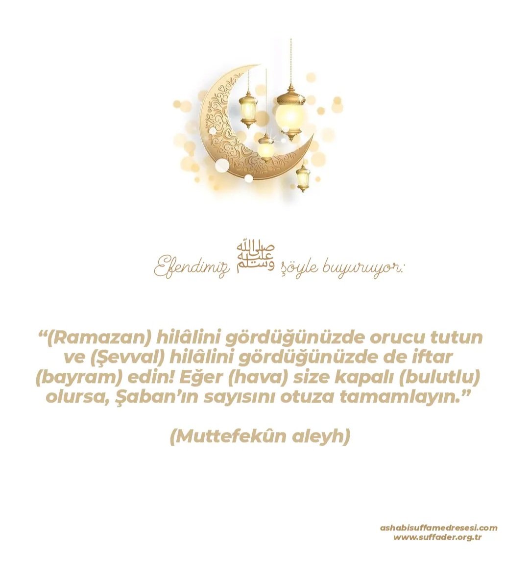Efendimiz ﷺ şöyle buyuruyor:

 “(Ramazan) hilâlini gördüğünüzde orucu tutun ve (Şevval) hilâlini gördüğünüzde de iftar (bayram) edin! Eğer (hava) size kapalı (bulutlu) olursa, Şaban’ın sayısını otuza tamamlayın.” 

(Muttefekûn Aleyh)

#رمضان_مبارك 
#Ramadan 
#GazzedeKatliamVar