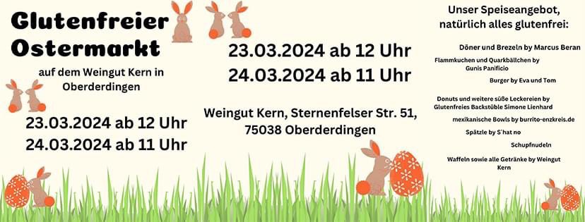 Glutenfreier Ostermarkt auf dem Weingut Kern in 75038 Oberderdingen.
Samstag, 23.3.2024 ab 12 Uhr
Sonntag, 24.03.2024 ab 11 Uhr

Es gibt viel glutenfreie Leckereien:
- Döner und Brezeln 
- Flammkuchen und Quarkbällchen
- Burger 
- Donuts
- mexikanische Bows 
- Spätzle
- Waffeln