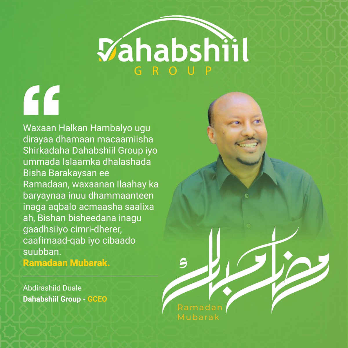 Waxaan Halkan Hambalyo ugu dirayaadhamaan macaamiisha Shirkadaha Dahabshiil Group iyo ummada Islaamka dhalashada Bisha Barakaysan ee Ramadaan, waxaanan Ilaahay ka baryaynaa inuu dhammaanteen inaga aqbalo acmaasha saalixa ah, Bishan bisheedana inagu gaadhsiiyo cimri-dherer,