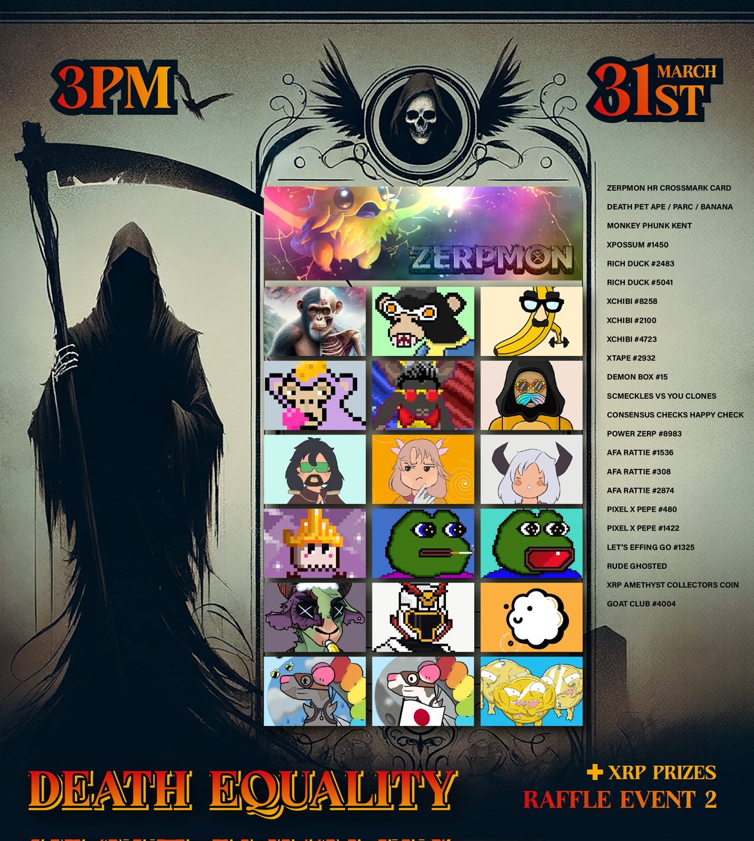 Death Equality Raffle Event 2
3/31 3pm est
Including prizes from projects like
<a href="/zerpmon/">Zerpmon</a>  
<a href="/xPEPENFT/">xPEPE🐸</a> <a href="/ApeRowboatClub/">Pixel Ape Rowboat Club (PARC)</a> <a href="/letseffinggo/">Let's Effing Go!</a> <a href="/ChibiXRP/">XCHIBI | NFT Collection</a> <a href="/GoatClub589/">Goat Club</a> <a href="/xrpcafe/">xrp.cafe ☕</a> <a href="/PowerZerps/">Power Zerps</a> <a href="/ArtyFartyAnimal/">ArtyFartyAnimalsNFT</a> <a href="/Schmeckles_XRPL/">Schmeckles</a> <a href="/xrppossum/">XRPL Awesome Possum</a> <a href="/swadoki_/">swadoki_</a> 
Must hold a Death Equality NFT to be eligible 👻