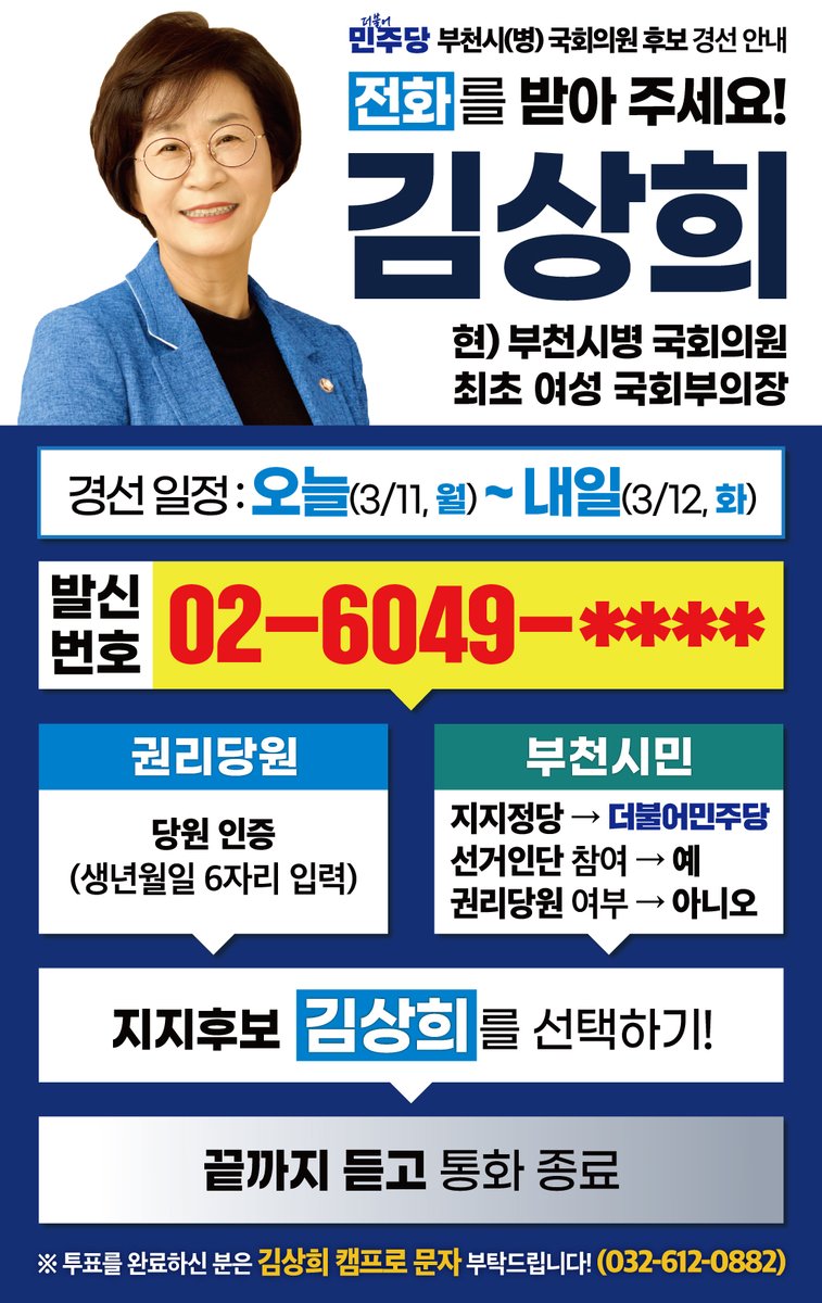<오늘은 02-전화 오는 날!>
김상희 선택! 부천의 확실한 변화!
★권리당원★
02-6049-2812
★부천시민★
02-6049-2834
오늘(11일)과 내일(12일)
민주당 경선투표에 꼭 참여해주십시오!
부천의 확실한 변화!
이재명이 신뢰하는 큰 정치인!
김상희를 꼭 선택해 주십시오.
간곡히 호소드립니다.