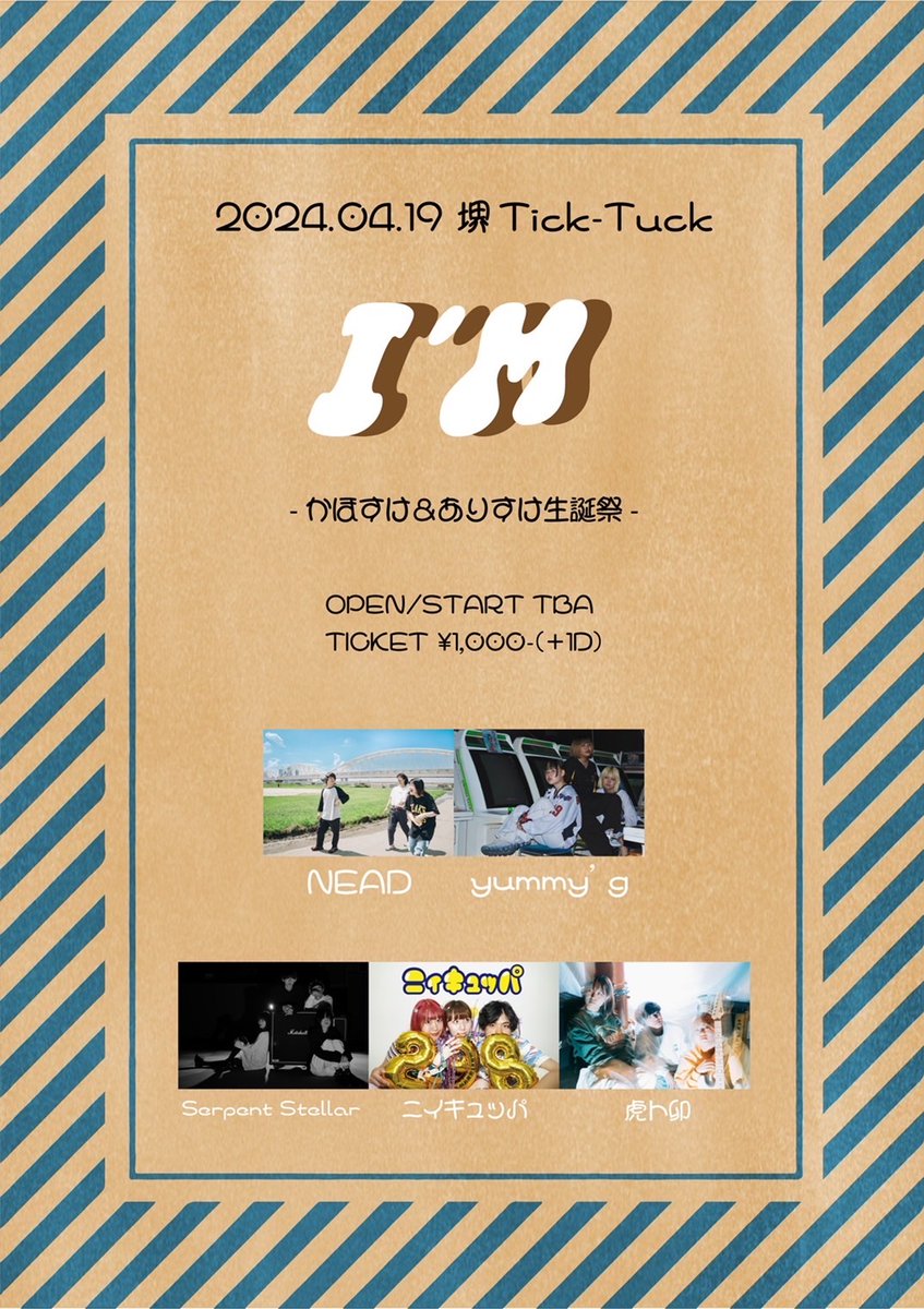〖ライブ解禁〗
-2024.04.19(金)-
堺 Tick-Tuck

『I'm -かほすけありすけ生誕祭-』

OPEN/START TBA
TICKET/¥1,000-(＋1D)

<ACT>
NEAD
yummy'g
Serpent Stellar
ニィキュッパ
虎ト卯

お取り置きはDM又はメールまで
