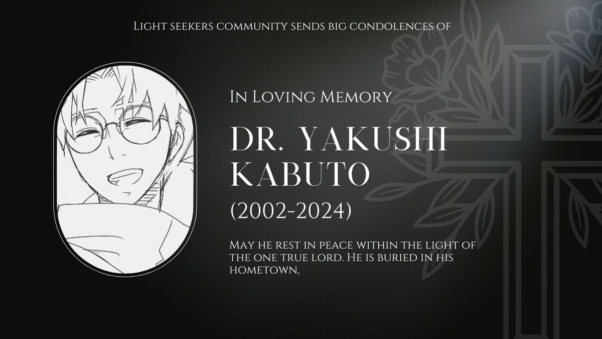ㅤ
ㅤㅤㅤ✞∔✝  𝕽𝖊𝖘𝖙 𝕴𝖓 𝕻𝖊𝖆𝖈𝖊
ㅤㅤㅤDr. Yakushi Kabuto
ㅤㅤㅤ @kabuvto

On March 10th, 2024, a best friend, good fellow of Light Seekers Community leaves the earth back to the embrace of God.
ㅤ