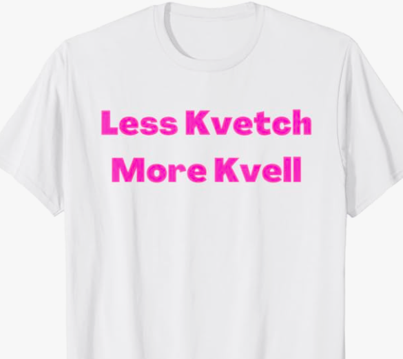 Less kvetch & more kvell! Thanks to the buyer of a T shirt w/ this message, which means to stop complaining & count your blessings Buy here: a.co/d/0nny4ze T only $14.98 #BuyIntoArt #Yiddish #YiddishGifts #Jewish #JewishGifts #Bubbie #Bubbe #Zayde #NeverAgainIsNow