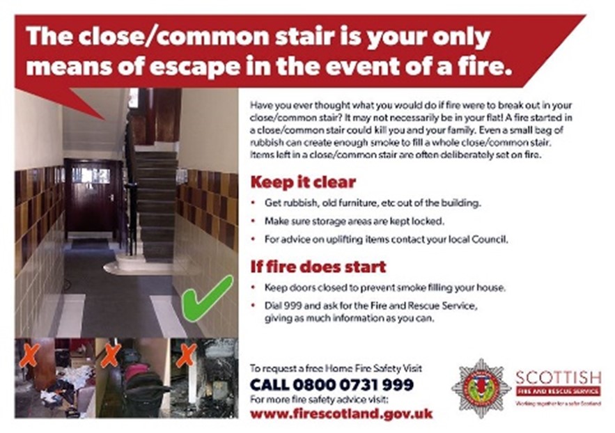 Even a small bag of rubbish can create enough smoke to fill a whole close / common stair. Items left in a common stair / close are often deliberately set on fire. Keep it clear.
