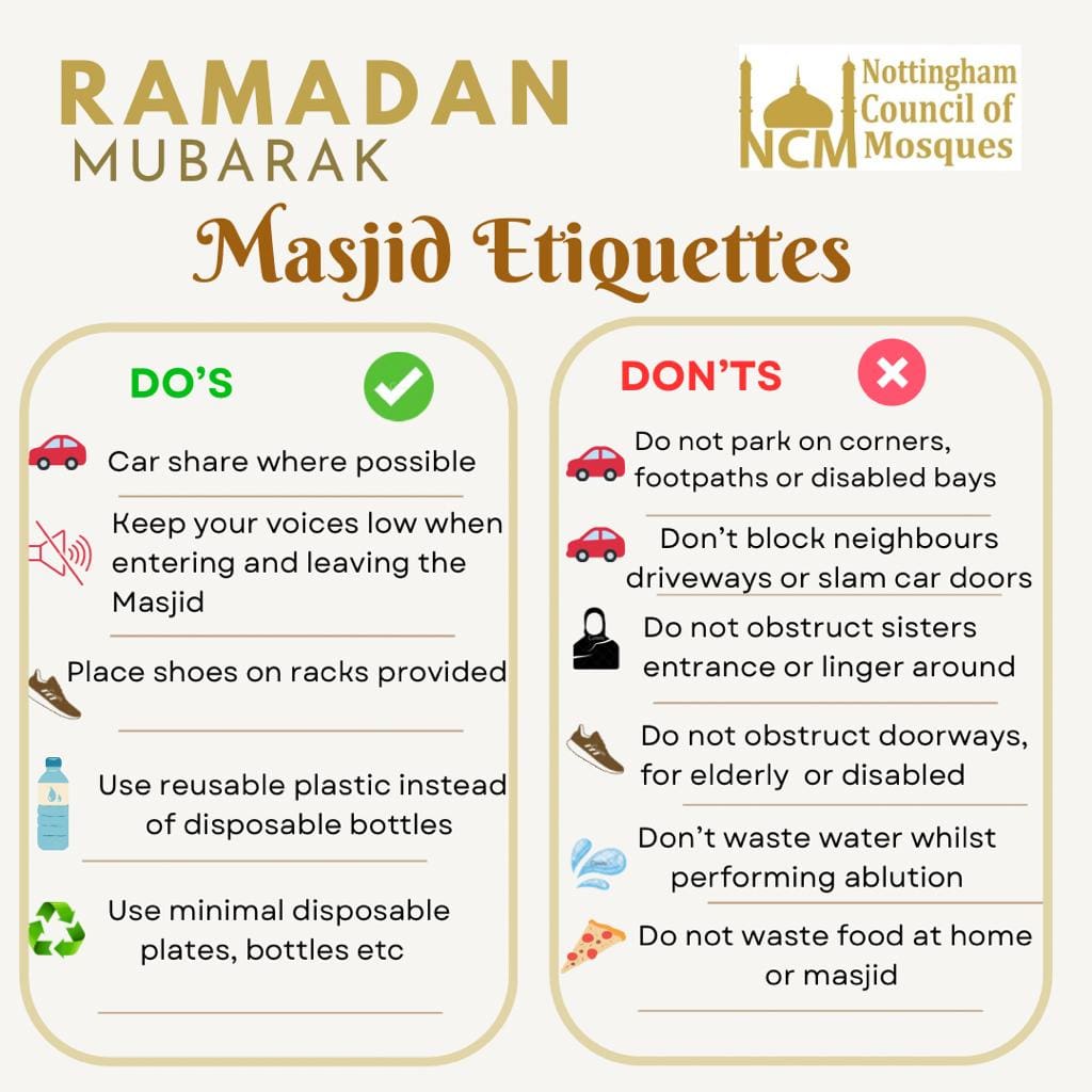 A REMINDER FROM NOTTINGHAM COUNCIL OF MOSQUES

Ramadhan is a time for thought, action, and change. Let's be a more considerate Muslim this Ramadan.

Nottingham Council of Mosques
