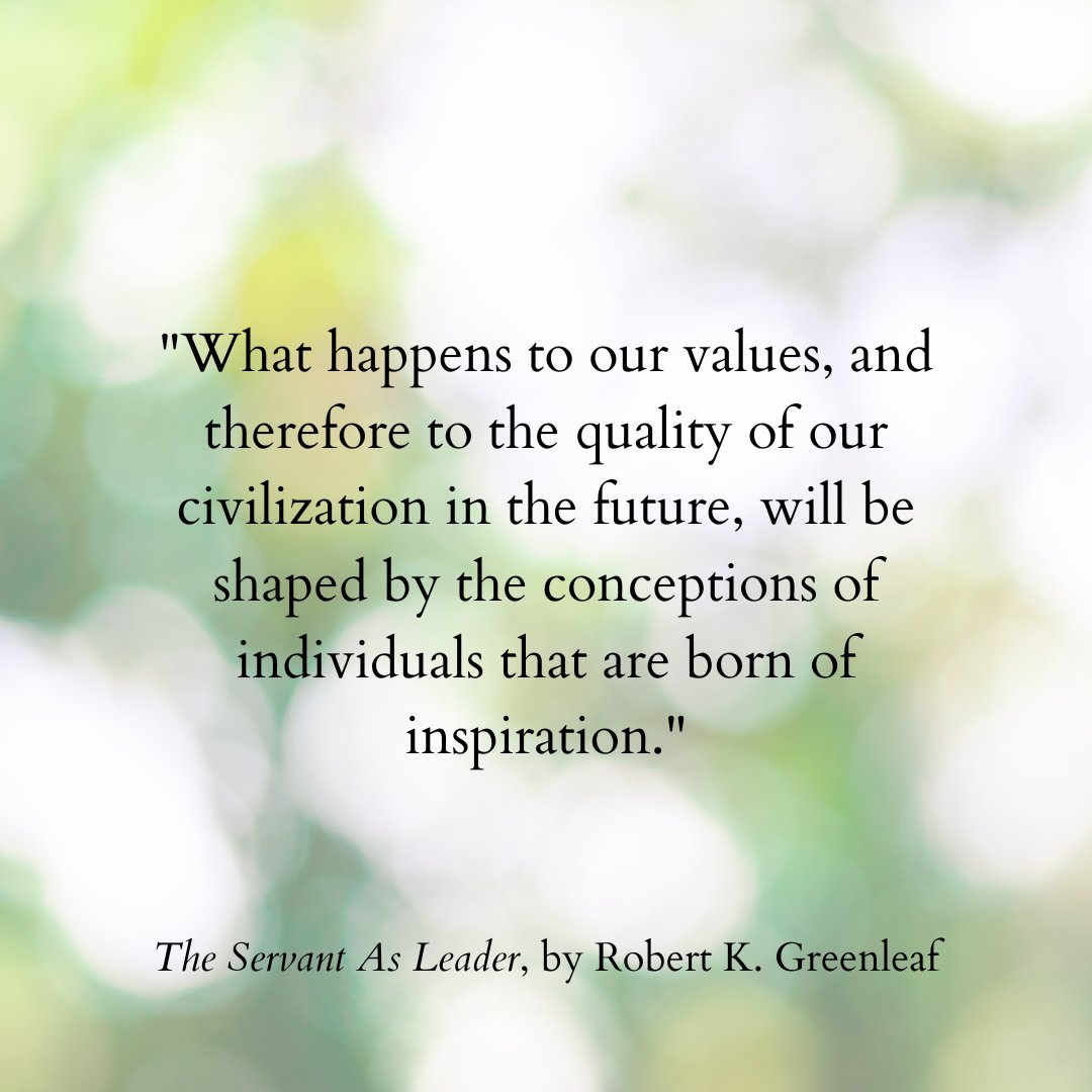 'What happens to our values, and therefore to the quality of our civilization in the future, will be shaped by the conceptions of individuals that are born of inspiration.' #TheServantAsLeader #QuoteOfTheWeek #ServantLeadership