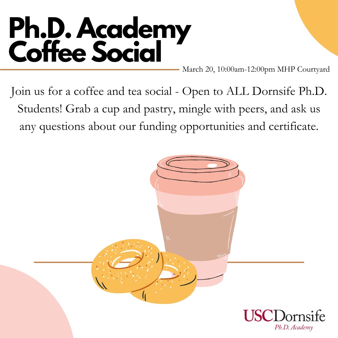 We hope to see you this Wednesday for the Dornsife Ph.D. Academy Coffee Social! Drop in anytime from 10:00 a.m.-12:00 p.m. Join us for a Coffee and Tea Social. Open to ALL Dornsife Ph.D. Students! Grab a snack, mingle, and ask us about our funding opportunities and certificate.