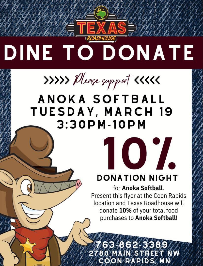 EAT AT TEXAS ROADHOUSE TOMORROW NIGHT AND SUPPORT ANOKA SOFTBALL! 

Eat at the Coon Rapids Texas Roadhouse on March 19 anytime between 3:30 and 10pm, and 10% of your order will be donated to Anoka Softball! (Present this flyer to your server)