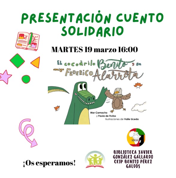 DÍA: Martes 19 de marzo
LUGAR: Biblioteca Javier González Gallardo (en el colegio Benito Pérez Galdós)
Presentación del cuento solidario: el cocodrilo Benito y Federico Alarrota.
A favor de la ONG Sogolo.
¡Ven y colabora!