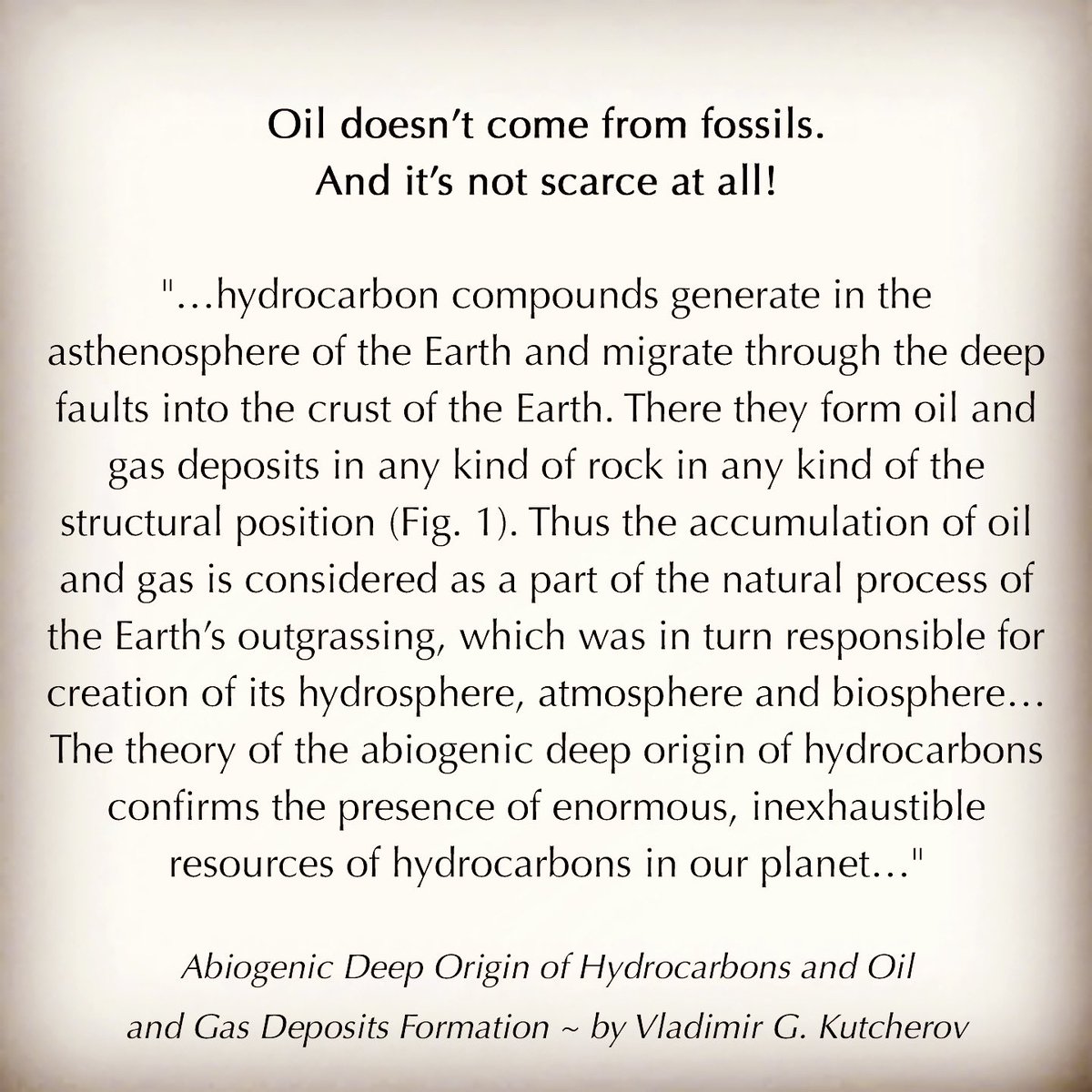 “Abiogenic Deep Origin of Hydrocarbons and Oil and Gas Deposits Formation” comes from the book “Hydrocarbon” by Vladimir Kutcherov and Anton Kolesnikov. Access to the full article can be found via this link > intechopen.com/chapters/41889