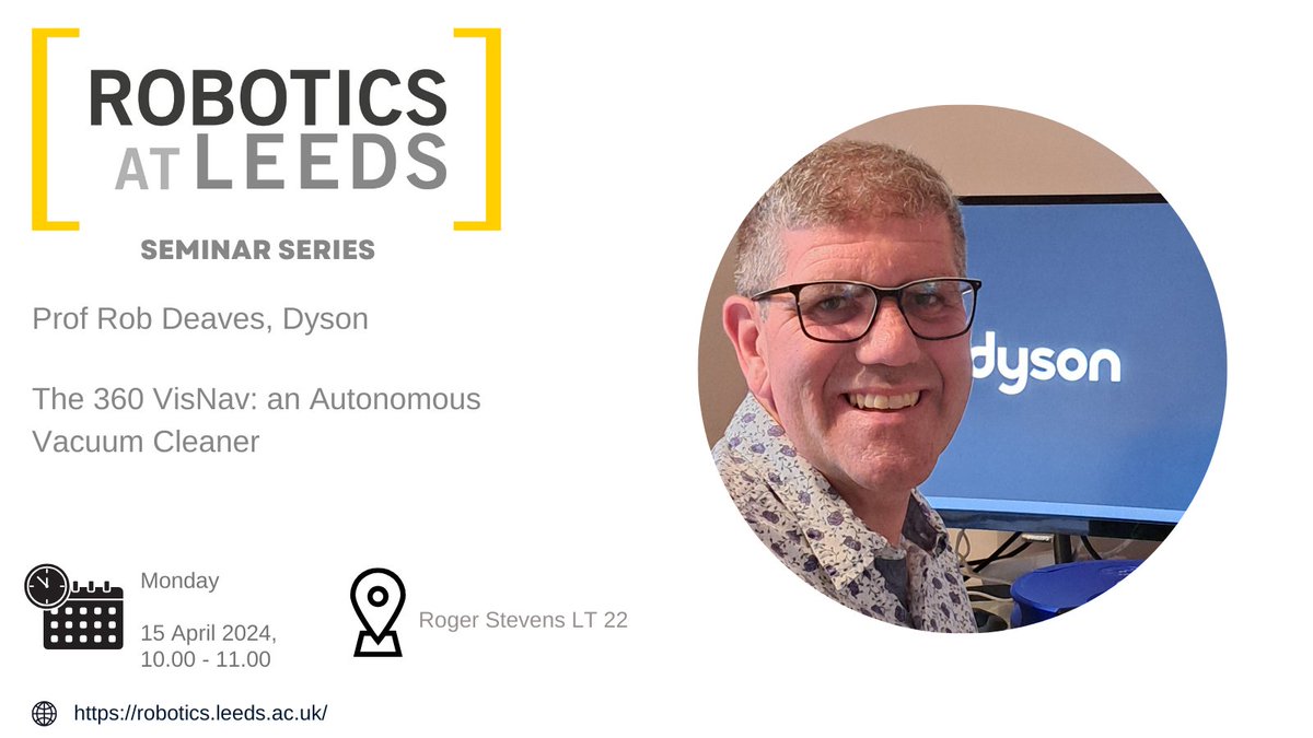 RatLPGRNetwork's tweet photo. For our Robotics at Leeds Seminar Series in April, Prof Rob Deaves of Dyson will give a talk titled "The 360 VisNav: an Autonomous Vacuum Cleaner"
- Monday, 15th of April 2024, 10:00-11:00, Roger Stevens LT 22.

Please mark your calendars and join us for the seminar! https://t.co/LJRdNpkFhI