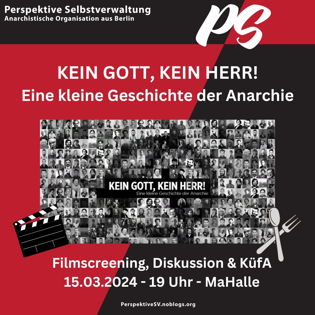 Filmscreening 📽️, Diskussion & KüfA (Küche für Alle)🍴

Am Freitag den 15.03.2024 veranstalten wir im Kiezladen MaHalle (Waldemarstraße 110) ab 19 Uhr ein Filmscreening des Films 'Kein Gott, kein Herr! - Eine kleine Geschichte der Anarchie'.