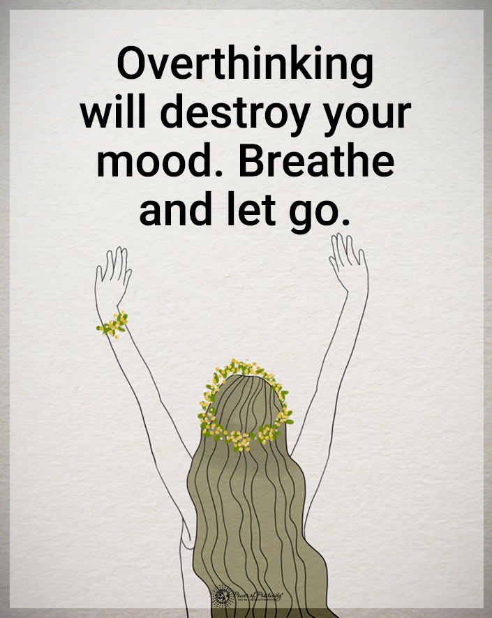“Overthinking will destroy your mood. Breathe and let go.”