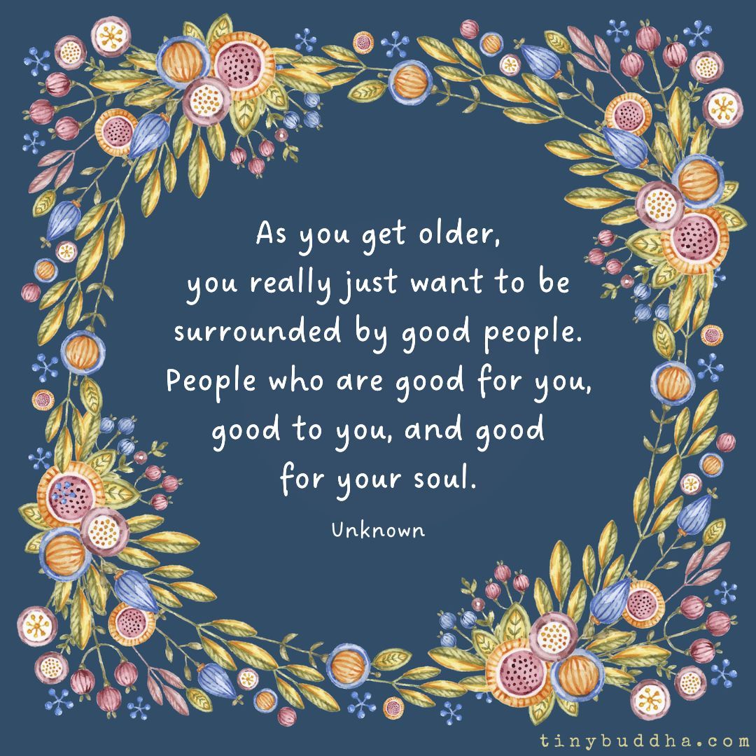 tinybuddha's tweet photo. As you get older you really just want to be surrounded by good people. People that are good for you, good to you, and good to your soul. https://t.co/8lOwPLlew9