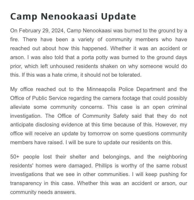 Camp Nenookaasi Update! 50+ people lost their shelter and belongings, and the neighboring residents' homes were damaged from the fire. I will keep pushing for transparency in this case. Whether this was an accident or arson, our community needs answers.