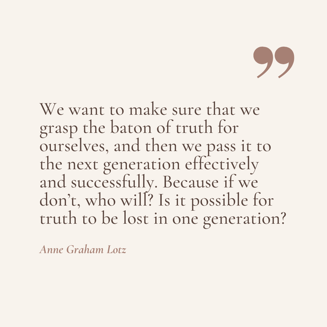 'Is it possible for truth to be lost in one generation?' What a haunting question from this impactful new series with Anne Graham Lotz and Rachel-Ruth Lotz Wright called 'Inspiring Faith in your Children and Grandchildren.'